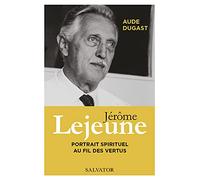 Jérôme Lejeune. Portrait spirituel au fil des vertus