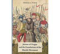 Jerome Of Prague And The Foundations Of The Hussite Movement