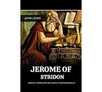 JEROME OF STRIDON: BIBLICAL TRANSLATOR AND ASCETIC CONTROVERSIALIST