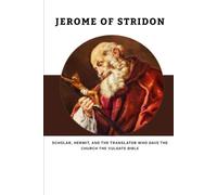 Jerome of Stridon: Scholar, Hermit, and the Translator Who Gave the Church the Vulgate Bible