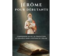 Jérôme pour débutants: Comprendre sa vie, sa traduction et son rôle dans l'histoire de l'Église