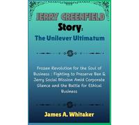 Jerry Greenfield Story: The Unilever Ultimatum: Frozen Revolution for the Soul of Business : Fighting to Preserve Ben & Jerry Social Mission Amid Corporate Silence and the Battle for Ethical Business