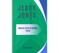 JERRY JONES: FROM OIL FIELDS TO FOOTBALL FIELDS