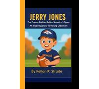 JERRY JONES: The Dream Builder Behind America's Team - An Inspiring Story for young Dreamers