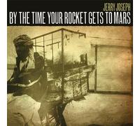 Jerry Joseph - By The Time Your Rocket Gets To Mars [Vinyl]