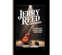 JERRY REED BIOGRAPHY: The Story Behind the Licks That Changed Country Music