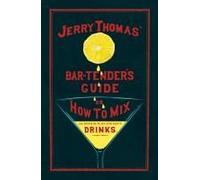 Jerry Thomas' The Bar-Tender's Guide; Or, How To Mix All Kinds Of Plain And Fancy Drinks