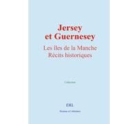 Jersey et Guernesey: Les îles de la Manche, récits historiques