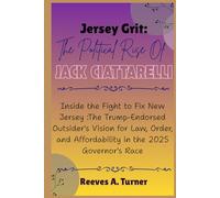 Jersey Grit: The Political Rise of Jack Ciattarelli: Inside the Fight to Fix New Jersey : The Trump-Endorsed Outsider's Vision for Law, Order, and Affordability in the 2025 Governor's Race