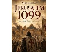 Jerusalem 1099: Eroberung, Glaube und Macht