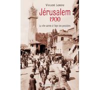 Jérusalem 1900 - La ville sainte à l'âge des possibles: La ville sainte à l'âge des possibles