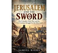 Jerusalem and the Sword: The Crusades, Holy War, and the Two-Century Struggle for the Holy Land