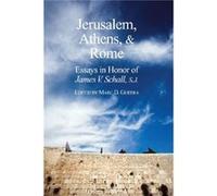 Jerusalem Athens and Rome Essays in Honor of James V. Schall S.J. by Marc D Guerra