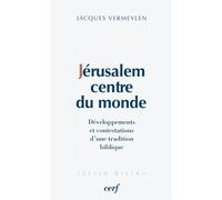 Jérusalem, Centre Du Monde - Développements Et Contestations D'une Tradition Biblique