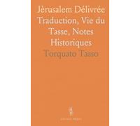 Jèrusalem Délivrée: Traduction, Vie du Tasse, Notes Historiques