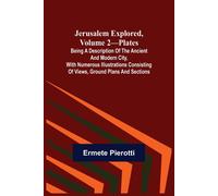 Jerusalem Explored, Volume 2-Plates ; Being A Description Of The Ancient And Modern City, With Numerous Illustrations Consisting Of Views, Ground Plans And Sections