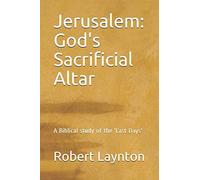 Jerusalem: God's Sacrificial Altar: A Biblical Study Of The 'last Days