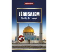 JÉRUSALEM Guide de voyage 2026: Explorez l'histoire de la Terre Sainte, les sites religieux, les expériences culturelles, la cuisine locale et les excursions d'une journée en Israël