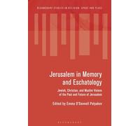 Jerusalem in Memory and Eschatology: Jewish, Christian, and Muslim Visions of the Past and Future of Jerusalem