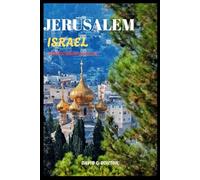 JERUSALEM, ISRAEL TRAVEL GUIDE 2025-2026: "Jerusalem: Where Holy Sites, Hidden Bites, Epic Nights & a Camel Might Steal Your Lunch!"