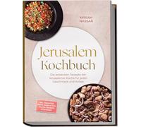 Jerusalem Kochbuch: Die leckersten Rezepte der Jerusalemer Küche für jeden Geschmack und Anlass - inkl. Frühstück, Brote, Soßen & Dips, Snacks, Desserts & Getränke