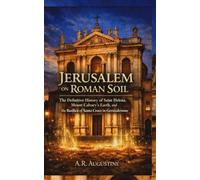 Jerusalem on Roman Soil: The Definitive History of Saint Helena, Mount Calvary’s Earth, and the Basilica of Santa Croce in Gerusalemme