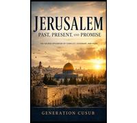 Jerusalem: Past, Present, and Promise: The Sacred Epicenter of Conflict, Covenant, and Hope