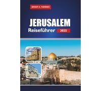 JERUSALEM Reiseführer 2025: Erkunden Sie heilige Stätten, Geschichte, Kultur, Tagesausflüge, lokales Essen, praktische Tipps für Pilger und Besucher
