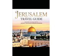 Jerusalem Travel Guide: DISCOVER THE HOLY CITY'S ANCIENT TREASURES & MODERN WONDERS