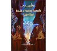 Jerusalén: desde el Paraíso hasta la Eternidad