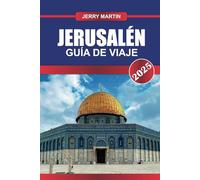 JERUSALÉN Guía de Viaje 2025: Sumérgete en milenios de historia y significado espiritual en el corazón de Tierra Santa.