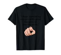 J'espère Que Quelque Chose d'étonnamment Bon Vous arrivera Cette Semaine T-Shirt