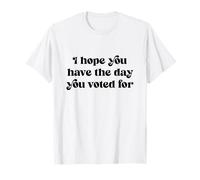 J'espère Que Vous Avez Le Jour où Vous Avez voté pour Les élections T-Shirt