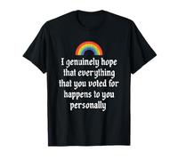 J'espère sincèrement Que Tout ce pour Quoi Vous Avez voté arrivera T-Shirt