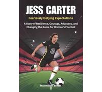 JESS CARTER : Fearlessly Defying Expectations: A Story of Resilience, Courage, Advocacy, and Changing the Game for Women’s Football