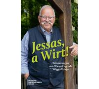 Jessas, a Wirt!: Erinnerungen von Wiesn-Legende Wiggerl Hagn. Von Bier und Politik, weltweiten Freundschaften und der Magie des Oktoberfests.