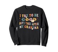 J'essaye d'être bon mais je prends après ma grand-mère Sweatshirt