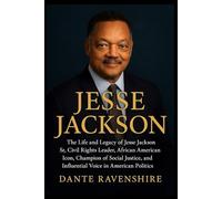 JESSE JACKSON: The Life and Legacy of Jesse Jackson Sr, Civil Rights Leader, African American Icon, Champion of Social Justice, and Influential Voice in American Politics