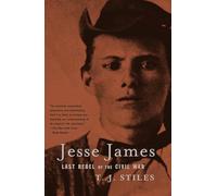 T. J. Stiles – Jesse James – Last Rebel of the Civil War