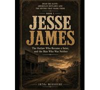 Jesse James: The Outlaw Who Became a Saint, and the Man Who Was Neither Series Name: Dead or Alive: American Outlaws and the Myths That Made Them Series Number: Book 1