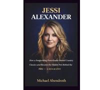 JESSI ALEXANDER: How a Songwriting Powerhouse Penned Country Classics and Became the Hidden Pen Behind the Hits - A BIOGRAPHY