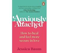 Jessica Baum - Anxiously Attached How to heal and feel more secure i - F245z