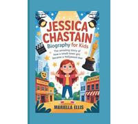 JESSICA CHASTAIN BIOGRAPHY FOR KIDS: The Amazing Story of How a Small-Town Girl Became a Hollywood Star