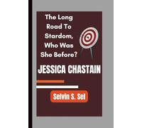 JESSICA CHASTAIN: The Long Road To Stardom, Who Was She Before?