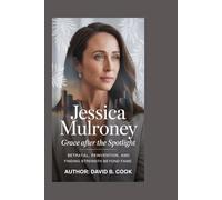 JESSICA MULRONEY: Grace After the Spotlight: Betrayal, Reinvention, and Finding Strength Beyond Fame