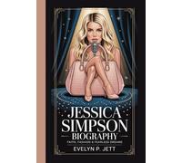 Jessica Simpson Biography: Faith, Fashion & Fearless Dreams