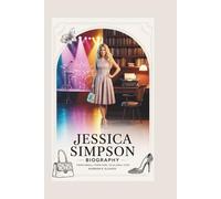 JESSICA SIMPSON BIOGRAPHY: From Small-Town Girl To Global Icon