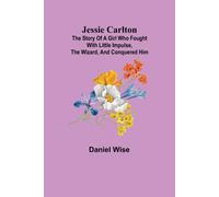 Jessie Carlton ; The Story Of A Girl Who Fought With Little Impulse, The Wizard, And Conquered Him