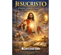 Jesucristo: El Hombre, el Misterio, la Verdad y la Vida Transformadora