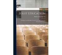 Jesuit Education: Its History And Principles Viewed In The Light Of Modern Educational Problems